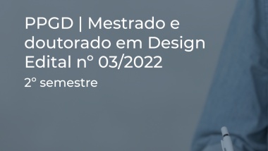 PPGD | Mestrado e doutorado em Design | Edital nº 03/2022 – 2º semestre